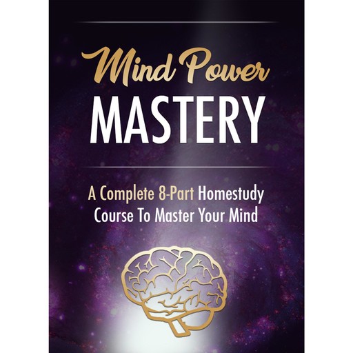 Mind Power - Taking Control of Your Mind to Achieve Ultimate Success, Empowered Living
