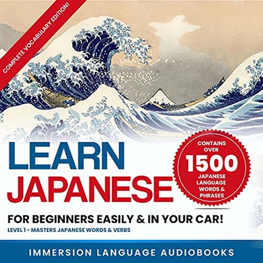 Learn Japanese for Beginners Easily & in Your Car! Complete Vocabulary Edition!, Immersion Language Audiobooks