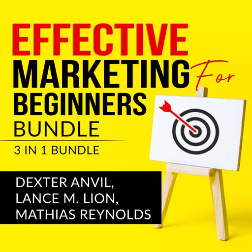 Effective Marketing for Beginners Bundle: 3 in 1, Laws of Marketing, Marketing Plan, and Marketing Made Easy, Lance M. Lion, Dexter Anvil, and Mathias Reynolds