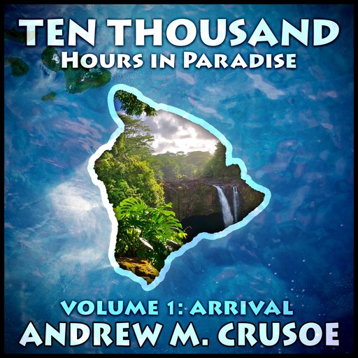 Ten Thousand Hours in Paradise: Volume 1, Andrew M. Crusoe