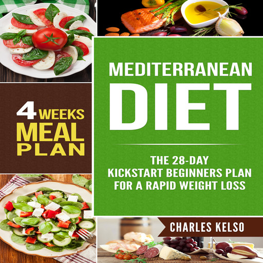 Mediterranean Diet: The 28-Day Kickstart Beginners Plan for a Rapid Weight Loss (4 Weeks Meal Plan), Charles Kelso