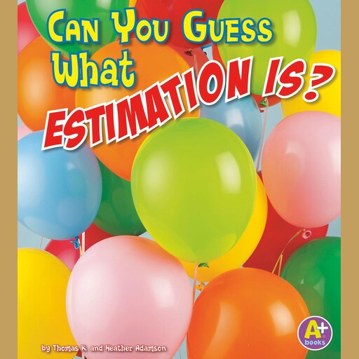 Can You Guess What Estimation Is?, Thomas K. Adamson, Heather Adamson