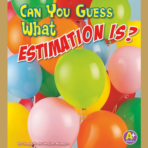 Can You Guess What Estimation Is?, Thomas K. Adamson, Heather Adamson