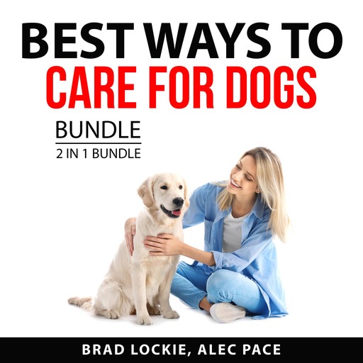 Best Ways to Care for Dogs Bundle, 2 in 1 Bundle, Brad Lockie, Alec Pace