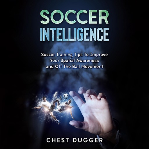 Soccer Intelligence: Soccer Training Tips To Improve Your Spatial Awareness and Intelligence In Soccer, Chest Dugger