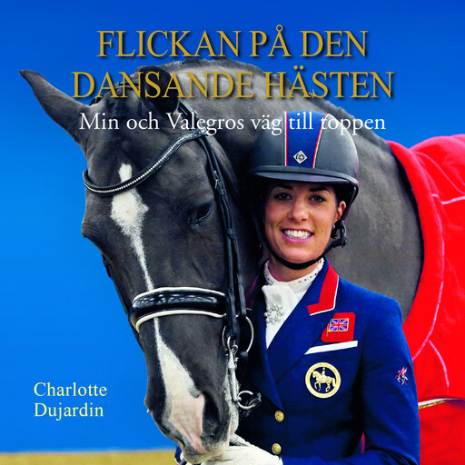 Flickan på den dansande hästen: min och Valegros väg till toppen, Charlotte Dujardin