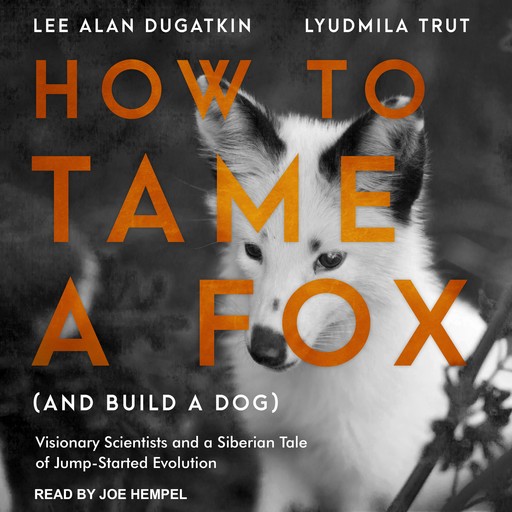 How to Tame a Fox (and Build a Dog), Lee Alan Dugatkin, Lyudmila Trut