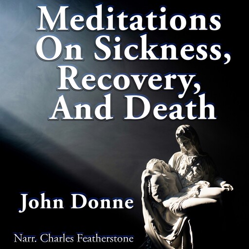 Meditations On Sickness, Recovery & Death, John Donne