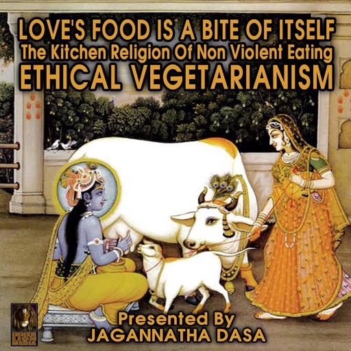 Love's Food is a Bite of Itself; The Kitchen Religion of Non-Violent Eating; Ethical Vegetarianism, Jagannatha Dasa, the Inner Lion Players