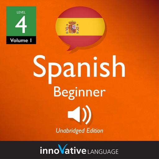 Learn Spanish - Level 4: Beginner Spanish, Volume 1, Innovative Language Learning