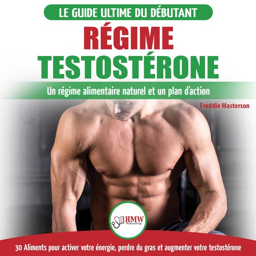 Régime Testostérone: Guide du débutant et plan d'action - 30 aliments naturels pour augmenter votre énergie, libido et votre désir sexuel (Livre en Français / Testosterone Diet French Book), Freddie Masterson