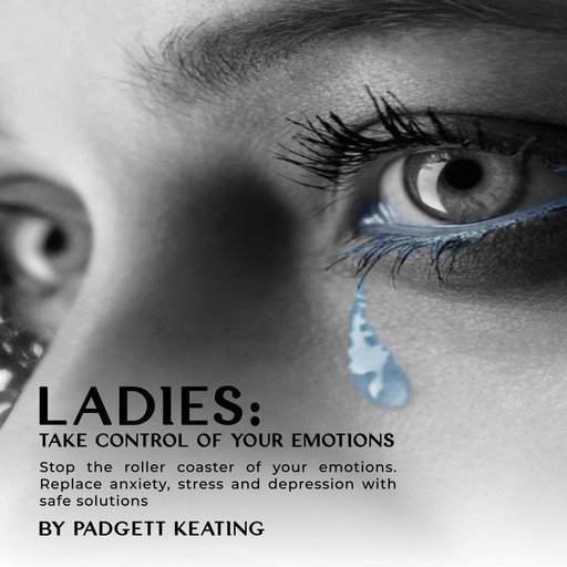 Ladies: Take Control of Your Emotions, Padgett Keating