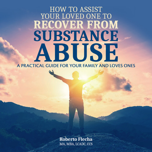 How To Assist Your Loved One to Recover From Substance Abuse, Roberto Flecha