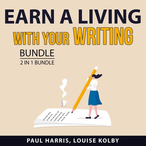 Earn a Living with Your Writing Bundle, 2 in 1 Bundle, Paul Harris, Louise Kolby