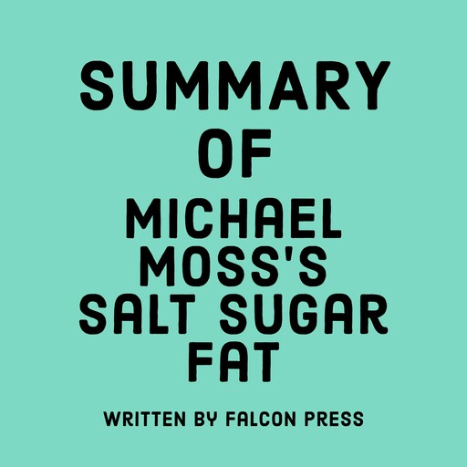 Summary of Michael Moss’s Salt Sugar Fat, Falcon Press