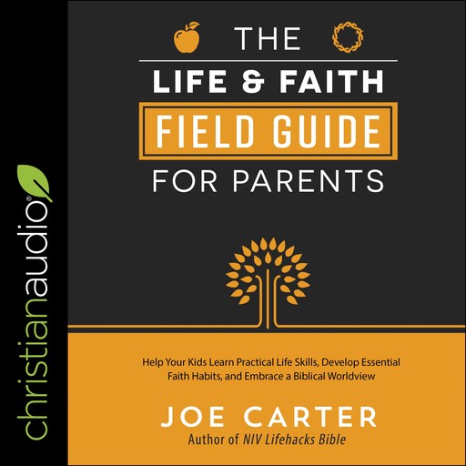 The Life and Faith Field Guide for Parents, Joe Carter