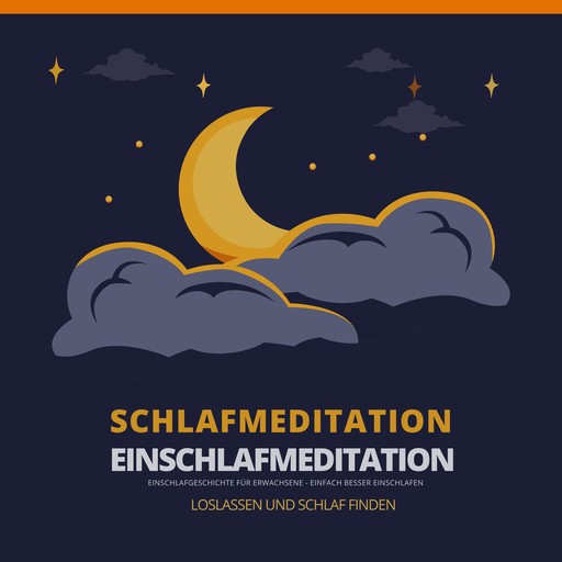 Schlafmeditation - Einschlafmeditation - Einschlafgeschichte für Erwachsene, Bewährte Einschlafhilfen für Erwachsene