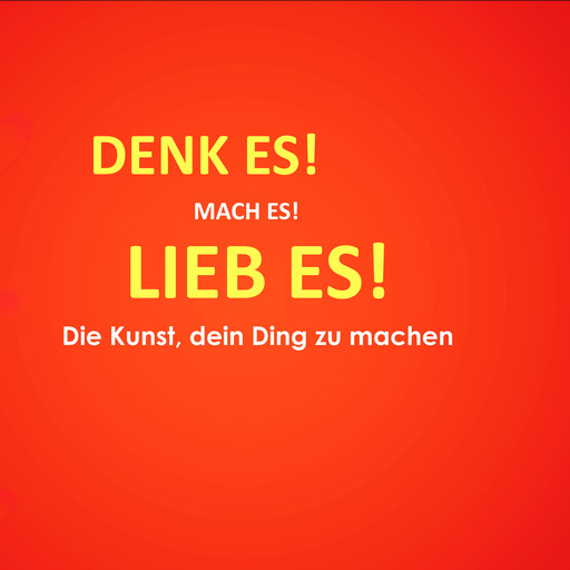 Denk es! Mach es! Lieb es! Die Kunst, dein Ding zu machen, Patrick Lynen