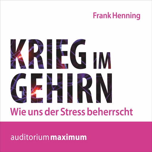 Krieg im Gehirn - Wie uns der Stress beherrscht (Ungekürzt), Frank Henning