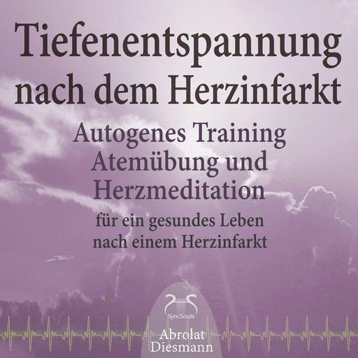 Tiefenentspannung nach dem Herzinfarkt - Autogenes Training, Atemübung und Herzmeditation für ein gesundes Leben nach einem Infarkt (Ungekürzt), Franziska Diesmann, Torsten Abrolat