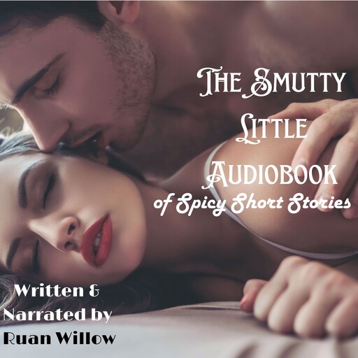 The Smutty Little Audiobook of Spicy Short Stories, Ruan Willow
