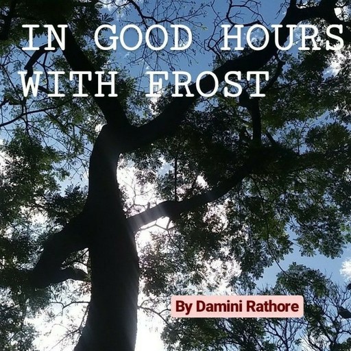 IN GOOD HOURS WITH FROST, Damini Rathore