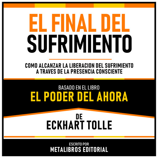 El Final Del Sufrimiento - Basado En El Libro El Poder Del Ahora De Eckhart Tolle, Metalibros Editorial, Eckhart Tolle - Libreria de Enseñanzas