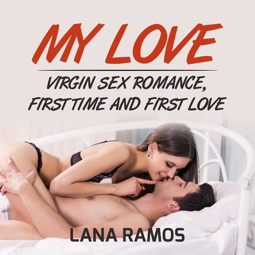 My love: Virgin Sex Romance, First time and First Love, Lana Ramos