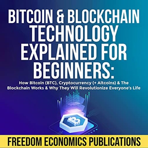Bitcoin & Blockchain Technology Explained for Beginners, Freedom Economics Publications