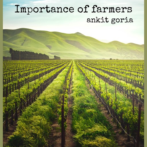Importance of farmers, ankit goria
