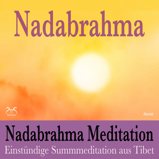 Nadabrahma Meditation - Einstündige Summmeditation aus Tibet - Frieden, Stille und Glückseligkeit durch äussere Betrachtung des Selbst (Ungekürzt), Torsten Abrolat