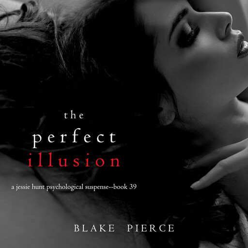 The Perfect Illusion (A Jessie Hunt Psychological Suspense Thriller—Book Thirty-Nine), Blake Pierce