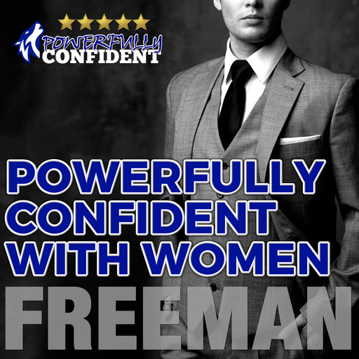 Powerfully Confident with Women: How to Develop Magnetically Attractive Self Confidence, PUA Freeman