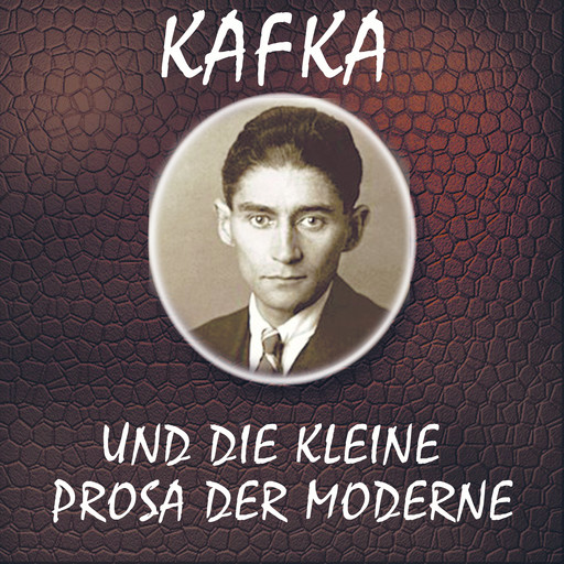 Kafka und die kleine Prosa der Moderne, Franz Kafka
