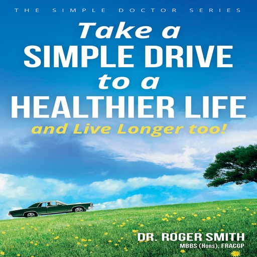 Take a Simple Drive to a Healthier Life and Live Longer Too!, Roger Smith