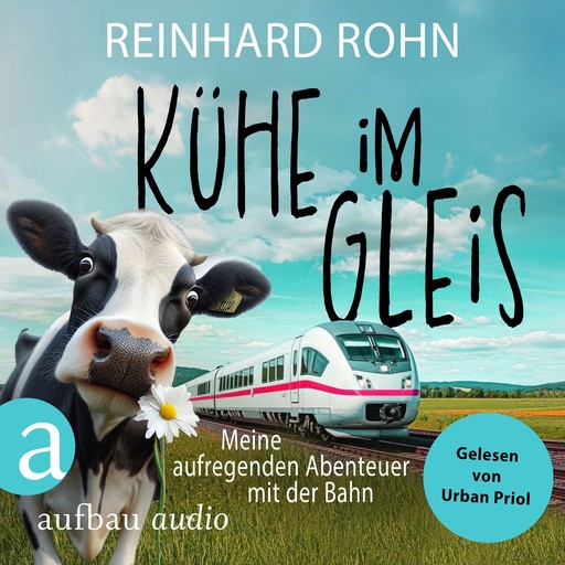 Kühe im Gleis - Meine aufregenden Abenteuer mit der Bahn (Ungekürzt), Reinhard Rohn