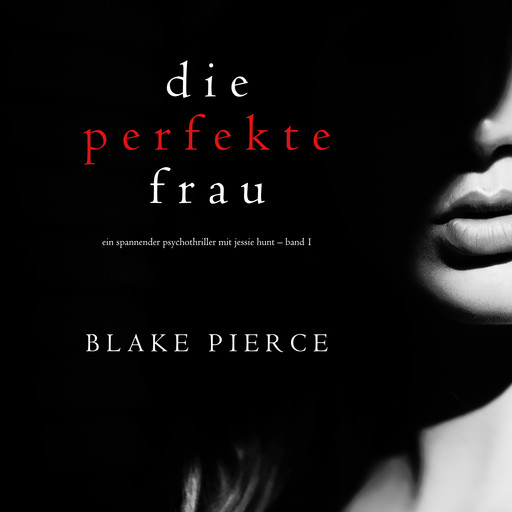 Die perfekte Frau (Ein spannender Psychothriller mit Jessie Hunt – Band Eins), Blake Pierce