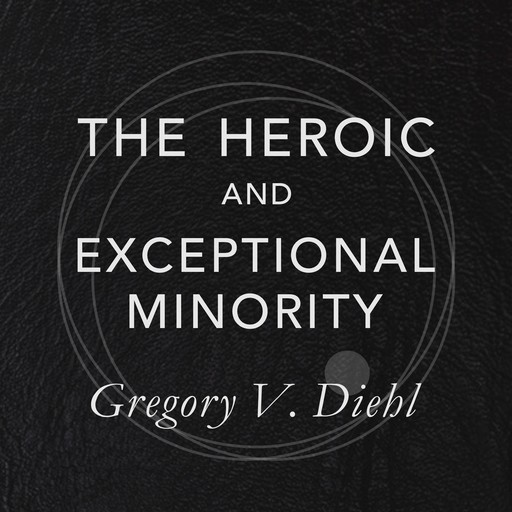The Heroic and Exceptional Minority, Gregory Diehl