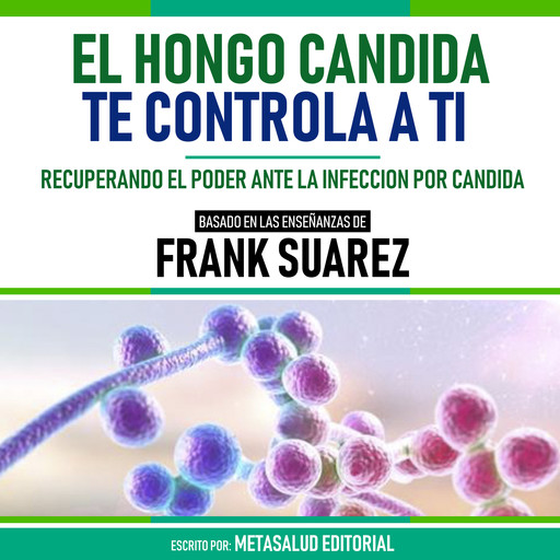 El Hongo Candida Te Controla A Ti - Basado En Las Enseñanzas De Frank Suarez, Metasalud Editorial
