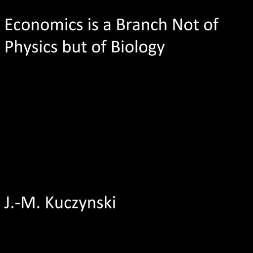 Economics is a Branch not of Physics but of Biology, J. -M. Kuczynski