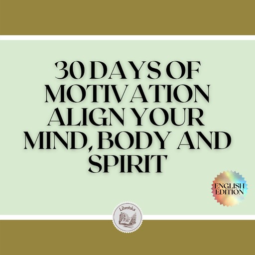 30 DAYS OF MOTIVATION: ALIGN YOUR MIND, BODY AND SPIRIT!, LIBROTEKA
