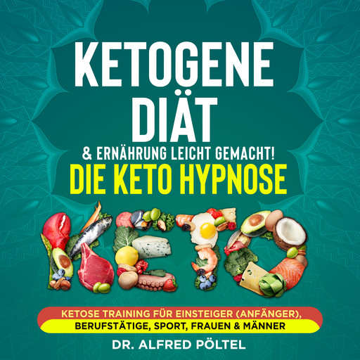 Ketogene Diät & Ernährung leicht gemacht! Die Keto Hypnose, Alfred Pöltel