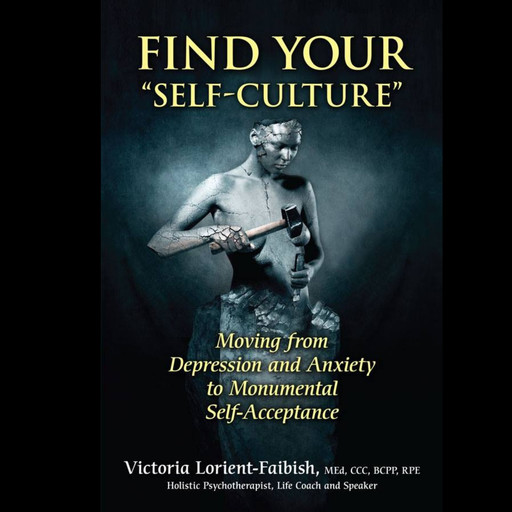 Find Your Self-Culture: Moving from Depression and Anxiety to Monumental Self-Acceptance, Victoria Lorient-Faibish