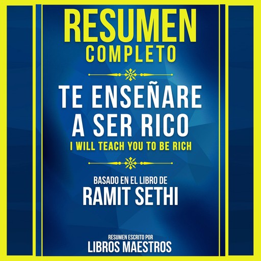 Resumen Completo: Te Enseñaré A Ser Rico (I Will Teach You To Be Rich) - Basado En El Libro De Ramit Sethi, Libros Maestros