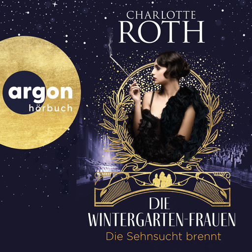 Die Wintergarten-Frauen. Die Sehnsucht brennt - Die Wintergarten-Saga, Band 2 (Ungekürzte Lesung), Charlotte Roth