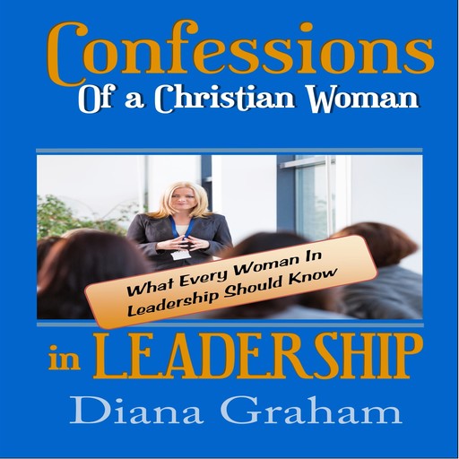 Confessions of a Christian Woman in Leadership, Diana Graham