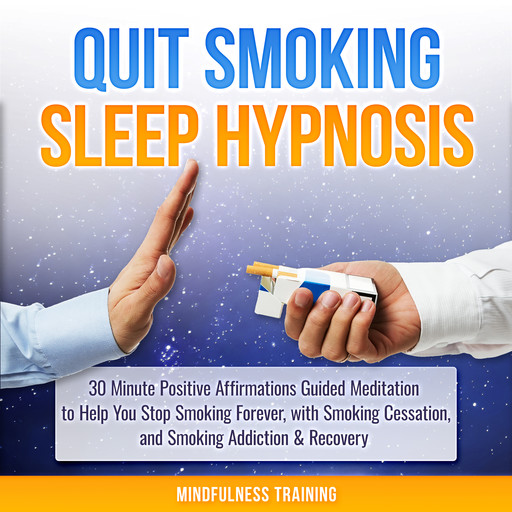 Quit Smoking Sleep Hypnosis: 30 Minute Positive Affirmations Guided Meditation to Help You Stop Smoking Forever, with Smoking Cessation, and Smoking Addiction & Recovery (Quit Smoking Series), Mindfulness Training