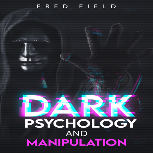 DARK PSYCHOLOGY AND MANIPULATION, Fred Field