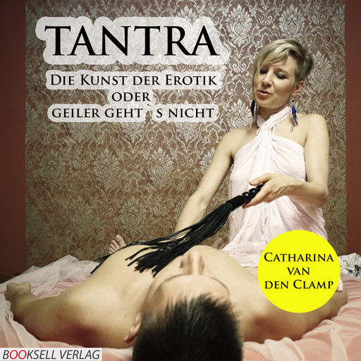 Tantra - Die Kunst der Erotik oder geiler geht's nicht, Catharina van den Clamp