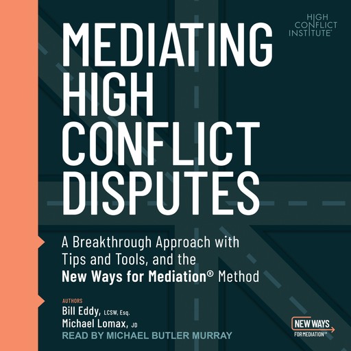 Mediating High Conflict Disputes, Bill Eddy LCSW Esq., Michael Lomax